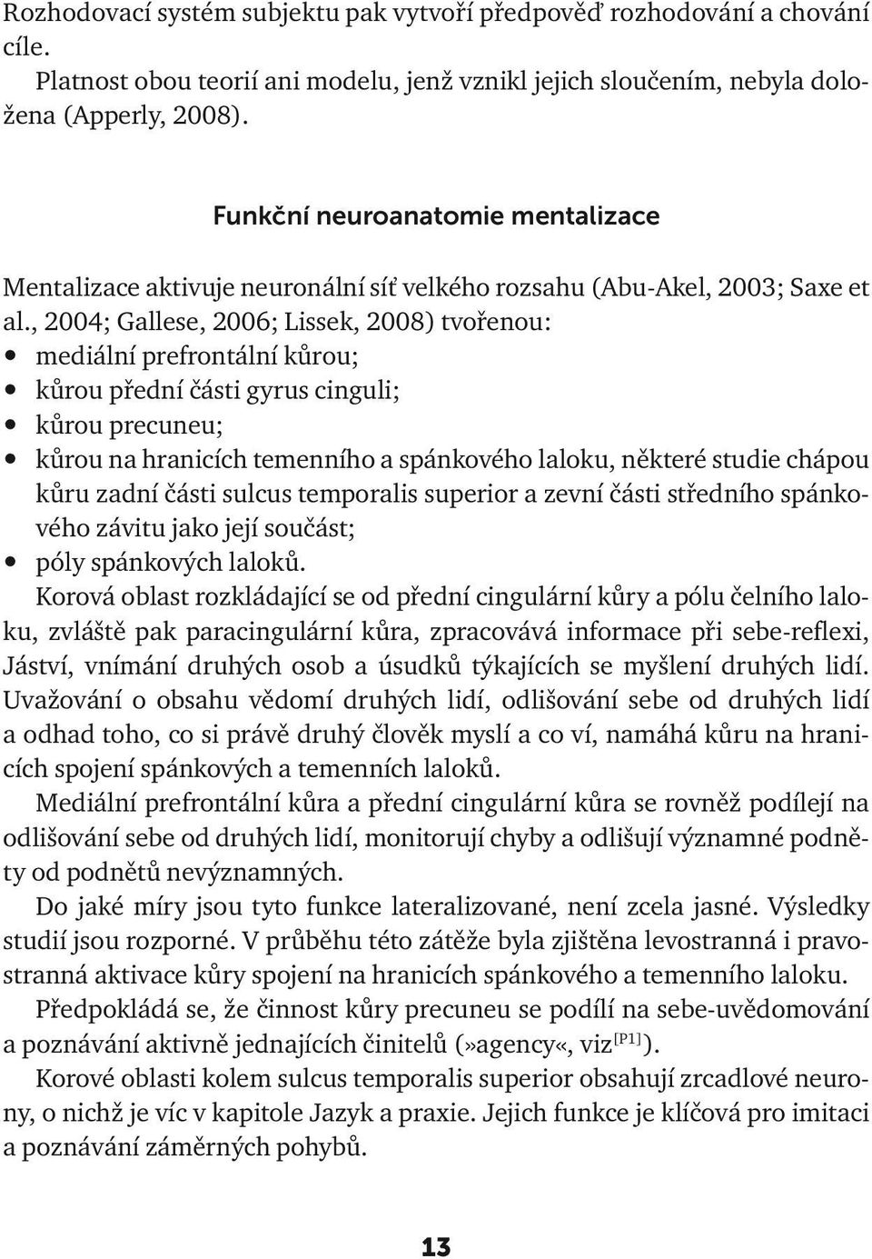 , 2004; Gallese, 2006; Lissek, 2008) tvořenou: mediální prefrontální kůrou; kůrou přední části gyrus cinguli; kůrou precuneu; kůrou na hranicích temenního a spánkového laloku, některé studie chápou