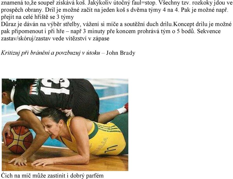 přejít na celé hřiště se 3 týmy Důraz je dáván na výběr střelby, vážení si míče a soutěžní duch drilu.
