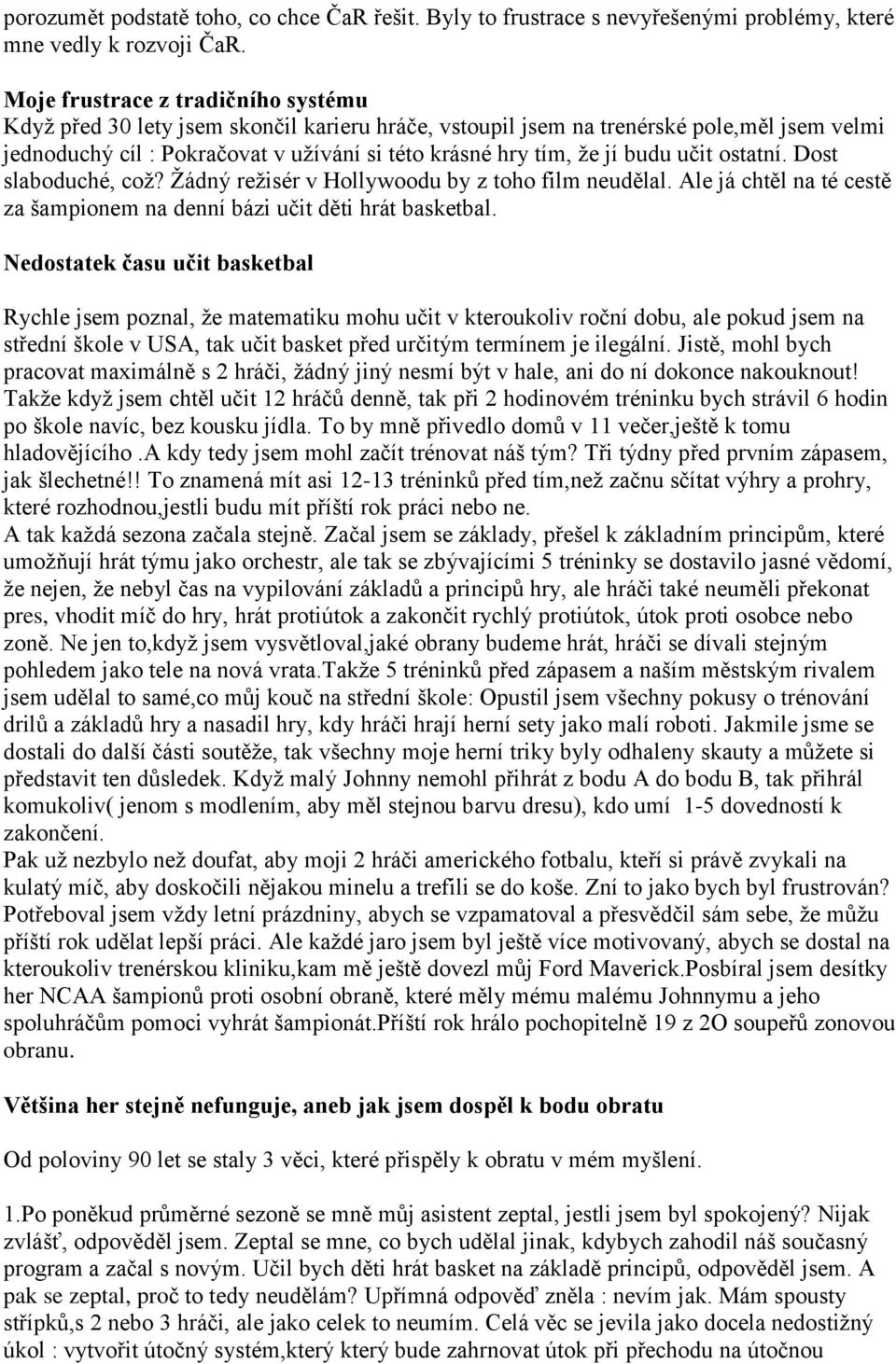 budu učit ostatní. Dost slaboduché, což? Žádný režisér v Hollywoodu by z toho film neudělal. Ale já chtěl na té cestě za šampionem na denní bázi učit děti hrát basketbal.