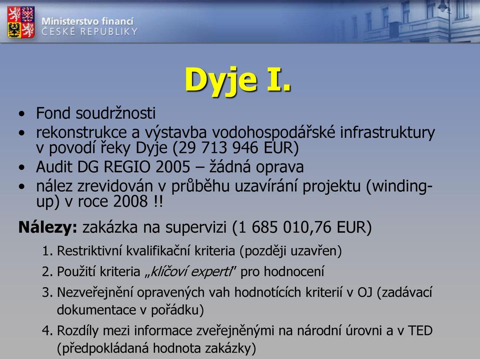 nález zrevidován v průběhu uzavírání projektu (windingup) v roce 2008!! Nálezy: zakázka na supervizi (1 685 010,76 EUR) 1.