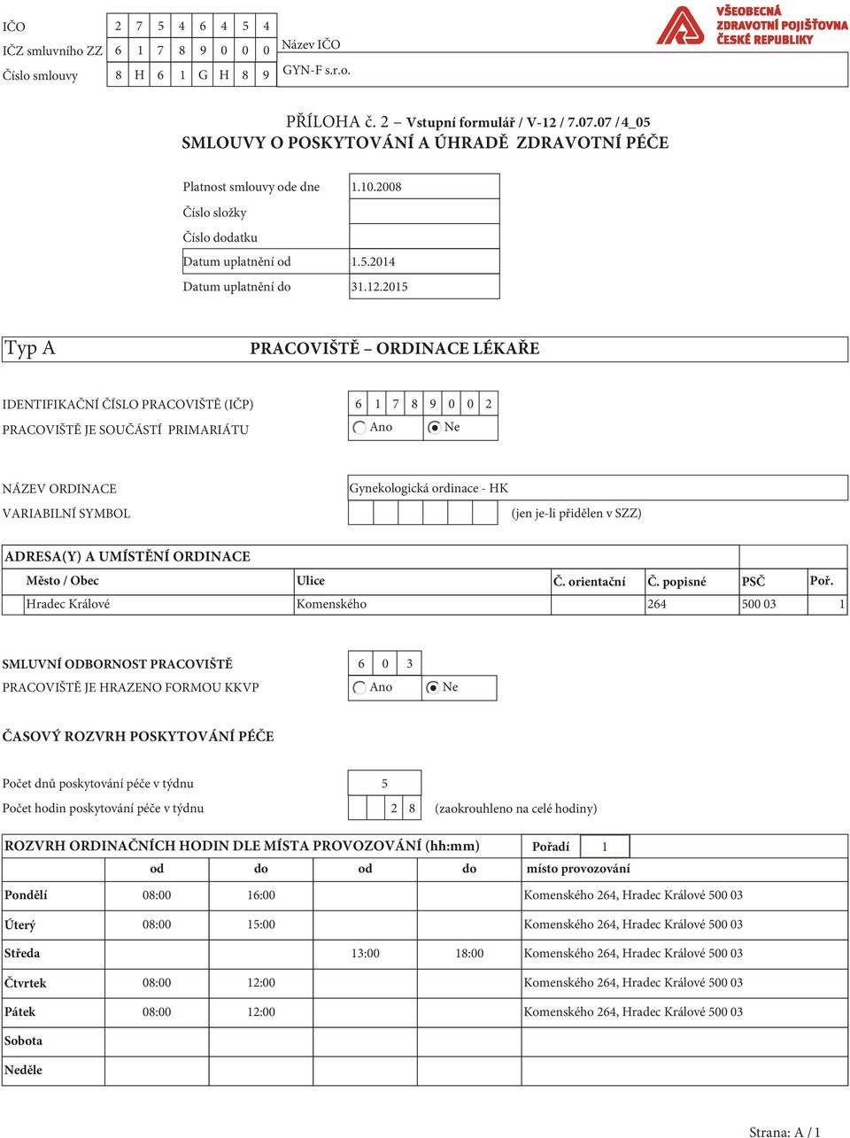 2015 Typ A PRACOVIŠTĚ ORDINACE LÉKAŘE IDENTIFIKAČNÍ ČÍSLO PRACOVIŠTĚ (IČP) 6 1 7 8 9 0 0 2 PRACOVIŠTĚ JE SOUČÁSTÍ PRIMARIÁTU Ano Ne NÁZEV ORDINACE VARIABILNÍ SYMBOL Gynekologická ordinace - HK (jen