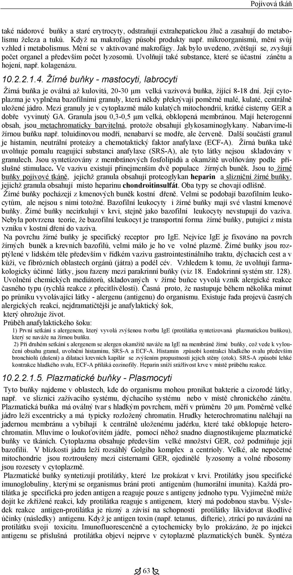 Uvolňují také substance, které se účastní zánětu a hojení, např. kolagenázu. 10.2.2.1.4.