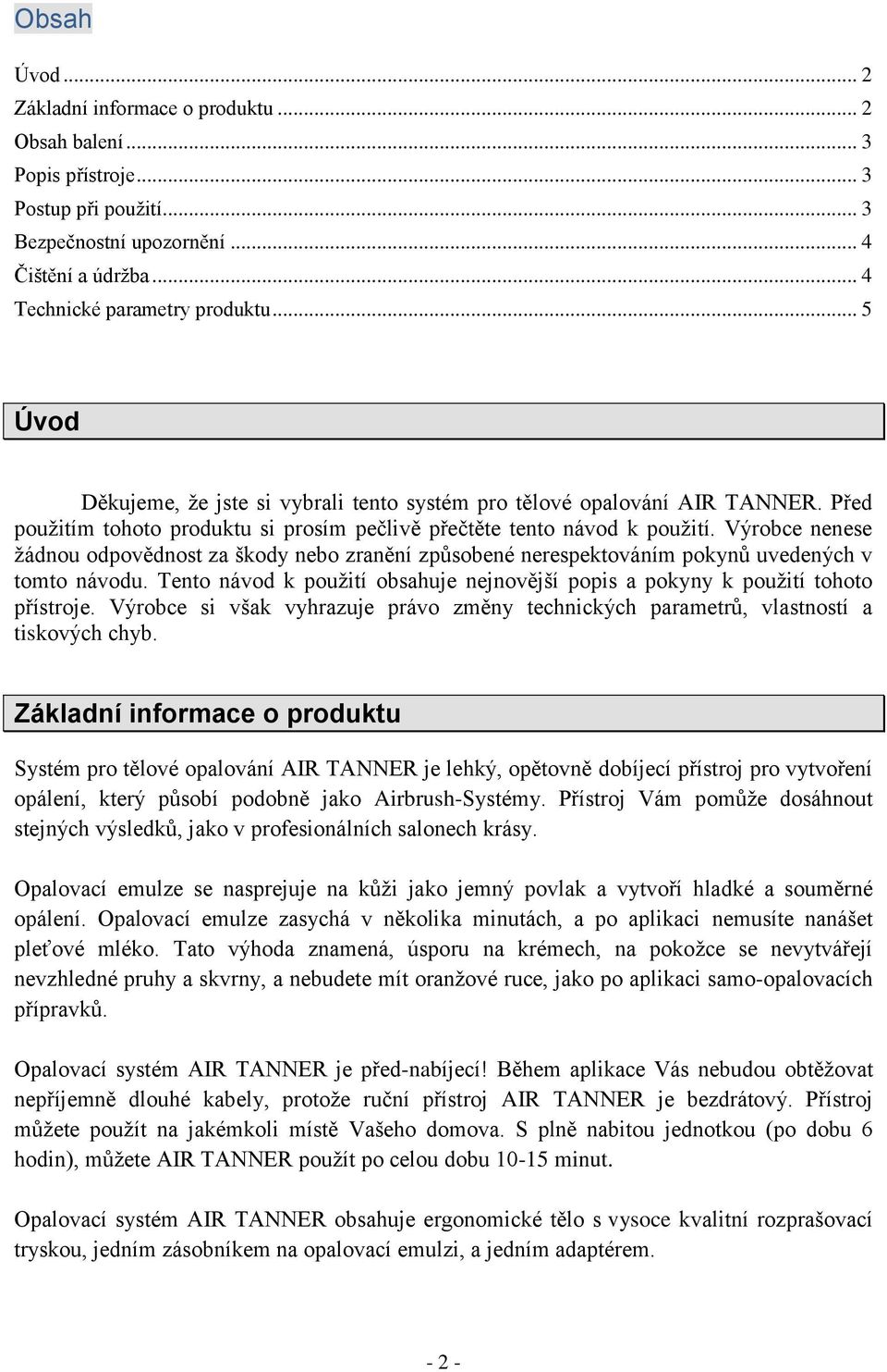 Výrobce nenese žádnou odpovědnost za škody nebo zranění způsobené nerespektováním pokynů uvedených v tomto návodu. Tento návod k použití obsahuje nejnovější popis a pokyny k použití tohoto přístroje.