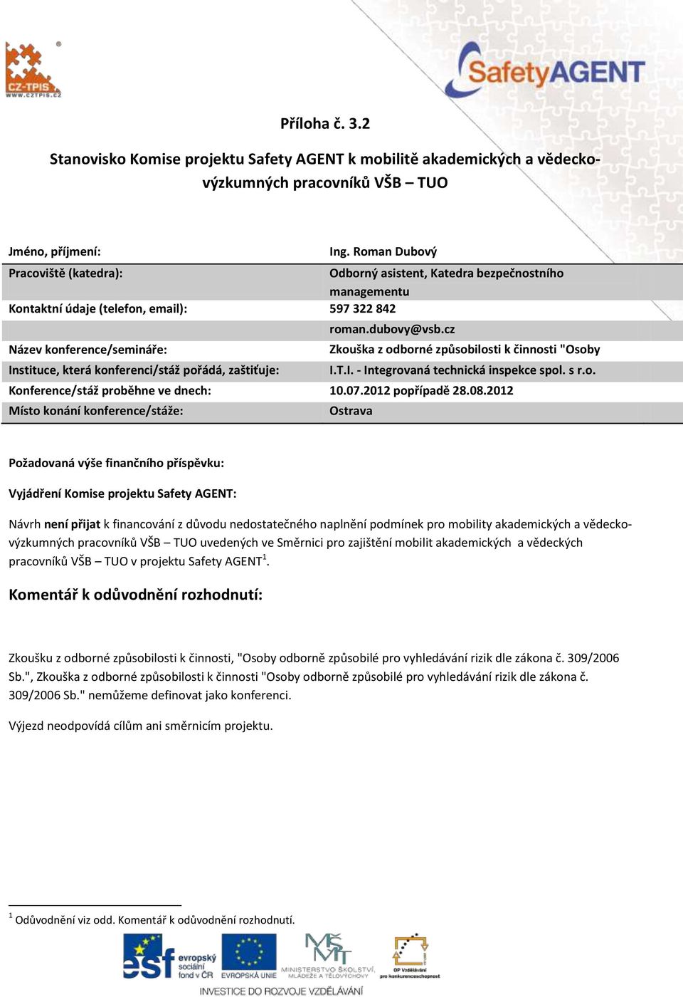 dle s zákona r.o. č. Konference/stáž proběhne ve dnech: 309/2006 10.07.2012 Sb." popřípadě 28.08.