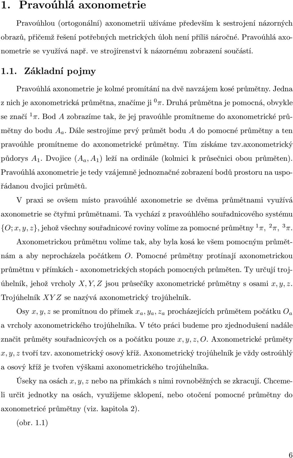 Jedna z nich je axonometrická průmětna, značíme ji 0 π. Druhá průmětna je pomocná, obvykle se značí 1 π. Bod A zobrazíme tak, že jej pravoúhle promítneme do axonometrické průmětny do bodu A a.