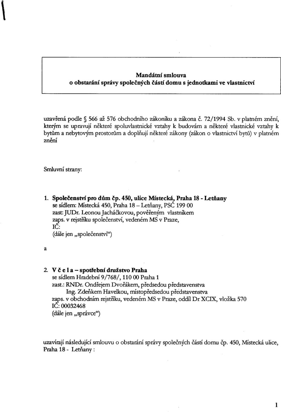 znění 1. Společenství pro dům čp. 450, ulice Místecká, Praha 18 - Letňany se sídlem: Místecká 450, Praha 18 - Letňany, PSČ 19900 zast: JUDr. Leonou Jacháčkovou, pověřeným vlastníkem zaps.