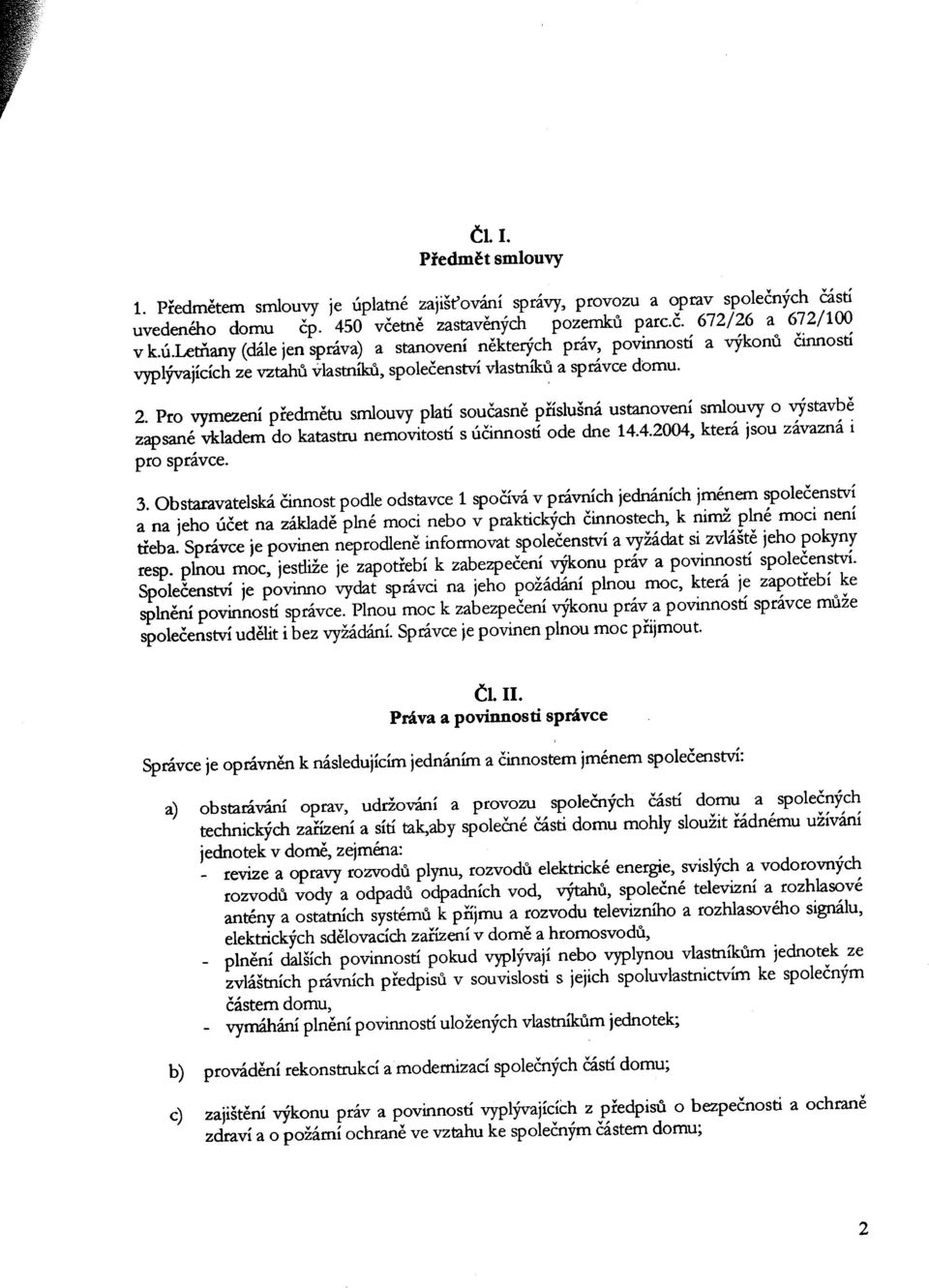 letňany (dále jen správa) a stanovení některých práv, povinností a výkonů činností vyplývajících ze vztahů vlastníků, společenství vlastníků a správce domu. 2.