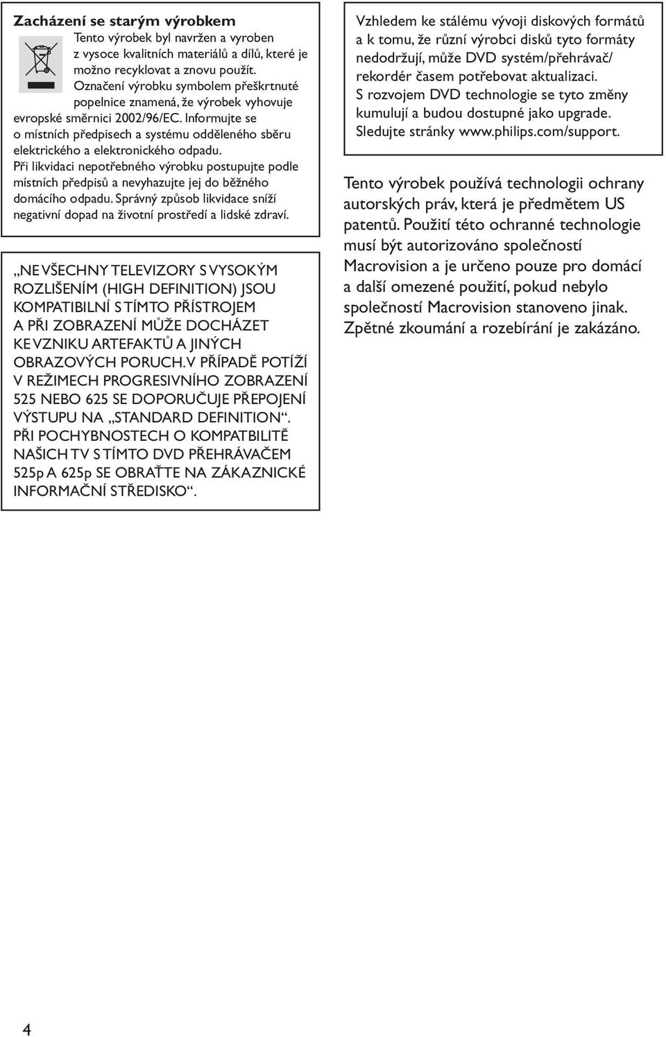Informujte se o místních předpisech a systému odděleného sběru elektrického a elektronického odpadu.