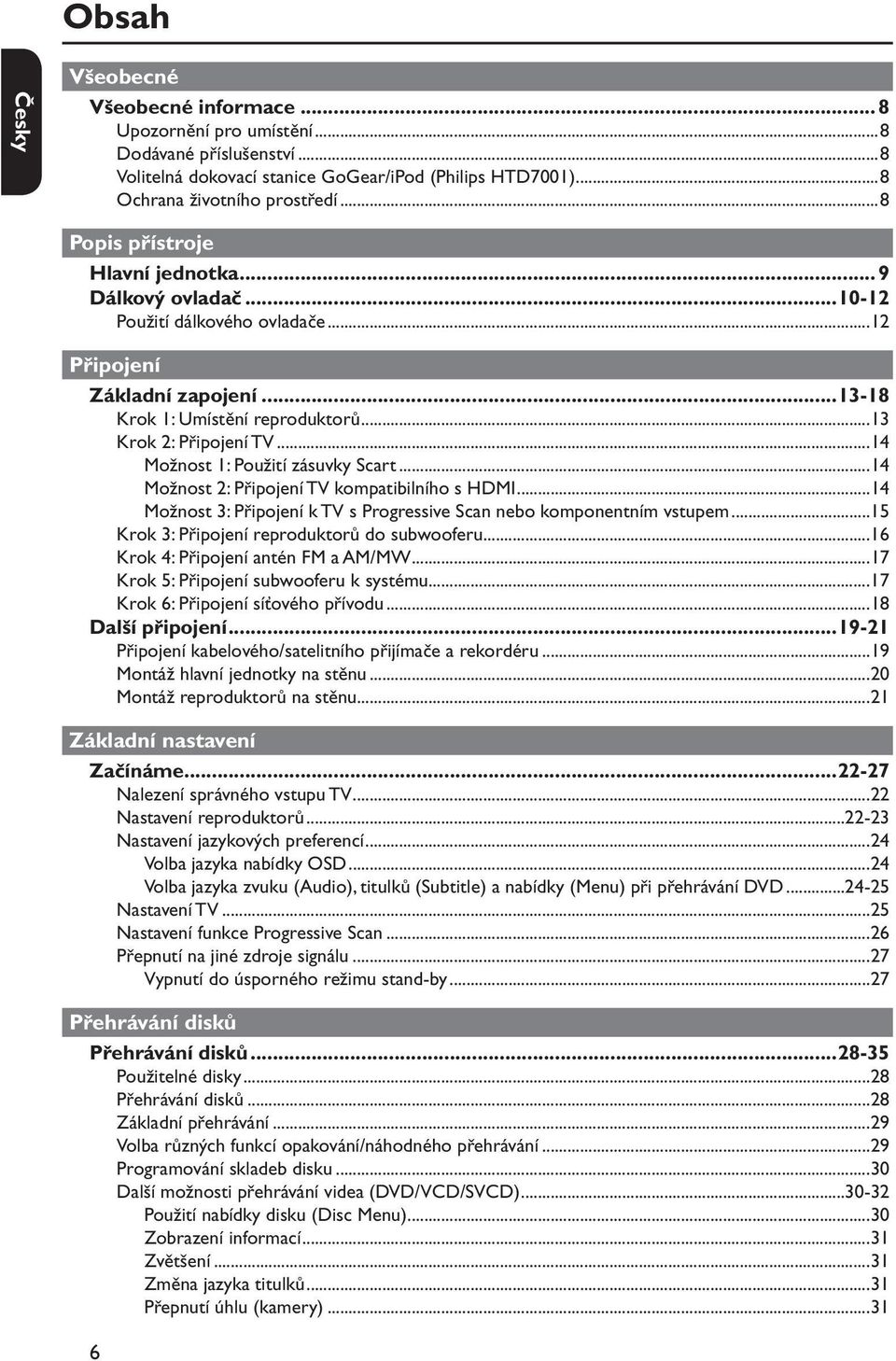 ..14 Možnost 1: Použití zásuvky Scart...14 Možnost 2: Připojení TV kompatibilního s HDMI...14 Možnost 3: Připojení k TV s Progressive Scan nebo komponentním vstupem.