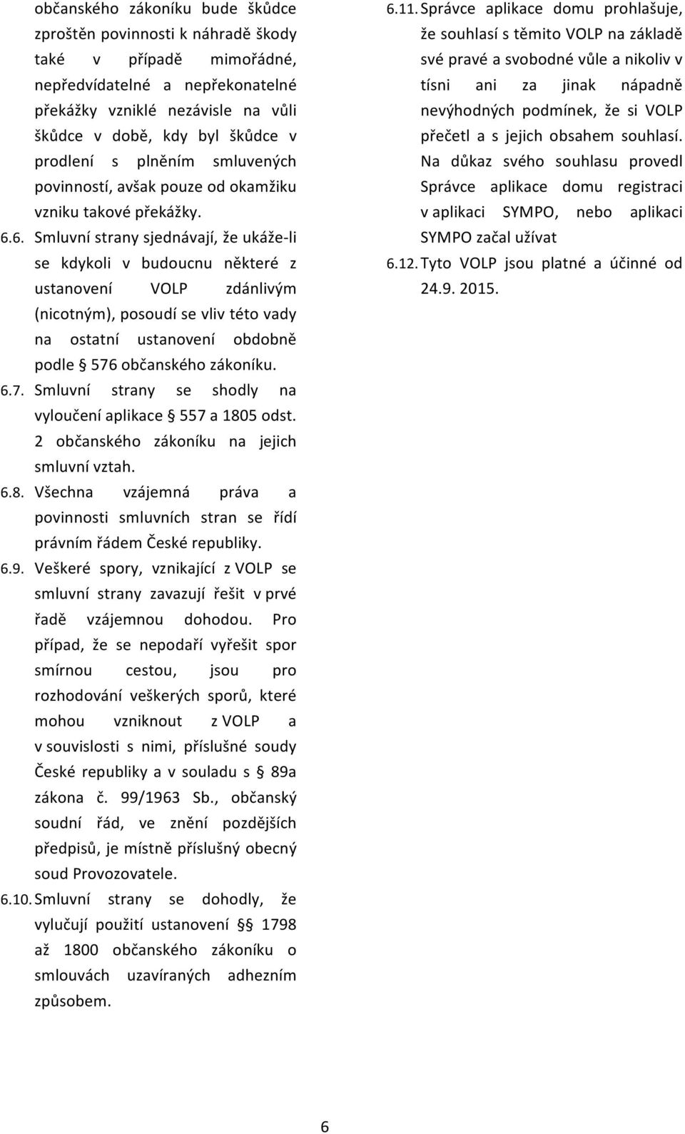 6. Smluvní strany sjednávají, že ukáže- li se kdykoli v budoucnu některé z ustanovení VOLP zdánlivým (nicotným), posoudí se vliv této vady na ostatní ustanovení obdobně podle 576 občanského zákoníku.