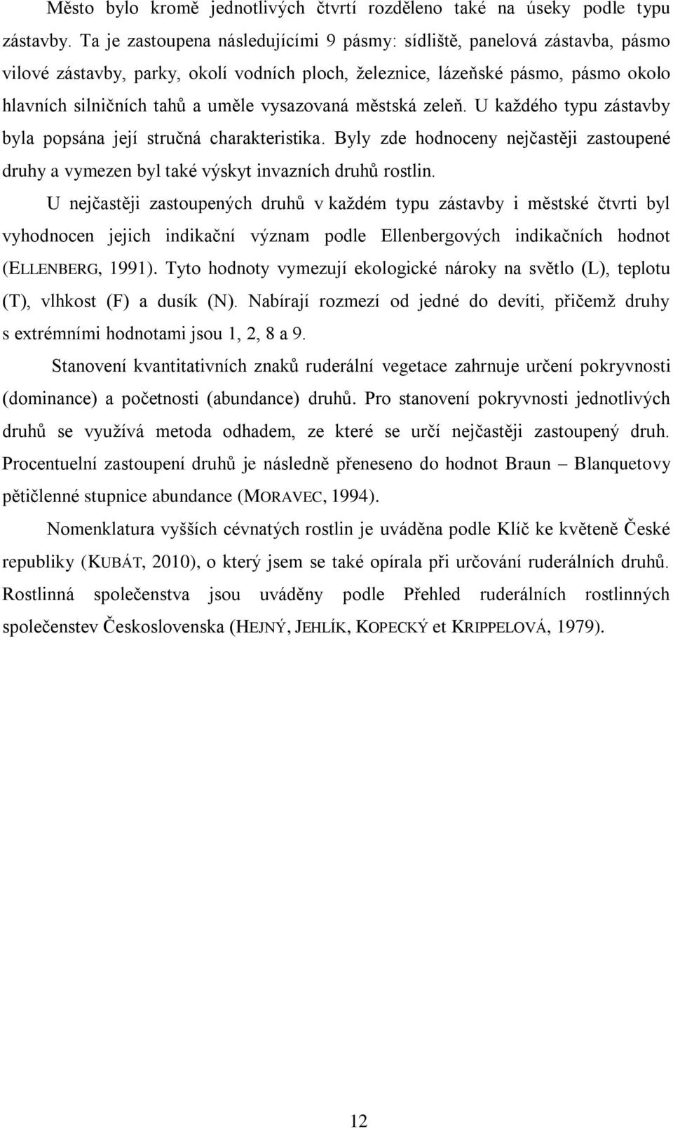 vysazovaná městská zeleň. U kaţdého typu zástavby byla popsána její stručná charakteristika. Byly zde hodnoceny nejčastěji zastoupené druhy a vymezen byl také výskyt invazních druhů rostlin.