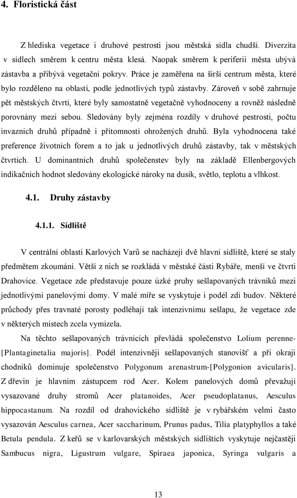 Zároveň v sobě zahrnuje pět městských čtvrtí, které byly samostatně vegetačně vyhodnoceny a rovněţ následně porovnány mezi sebou.