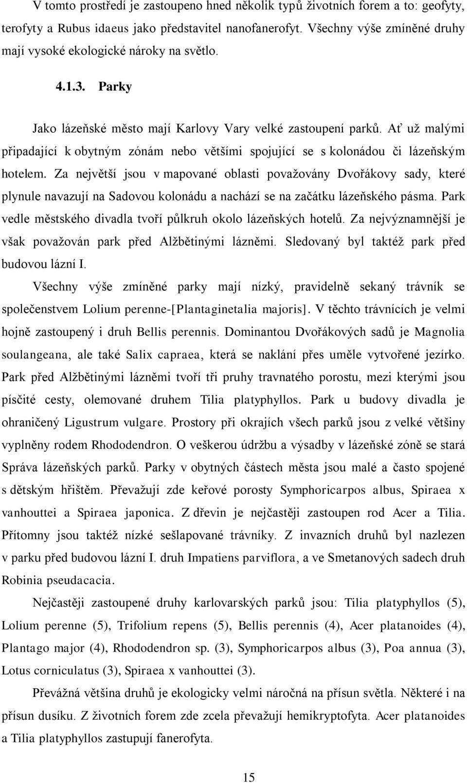 Ať uţ malými připadající k obytným zónám nebo většími spojující se s kolonádou či lázeňským hotelem.