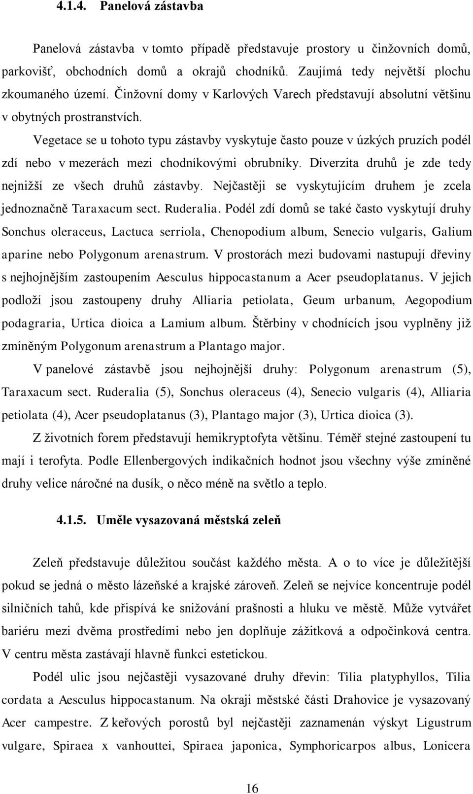 Vegetace se u tohoto typu zástavby vyskytuje často pouze v úzkých pruzích podél zdí nebo v mezerách mezi chodníkovými obrubníky. Diverzita druhů je zde tedy nejniţší ze všech druhů zástavby.