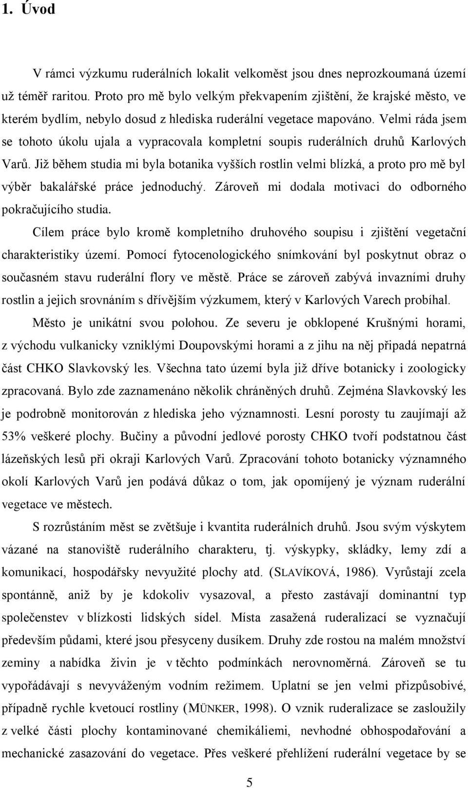 Velmi ráda jsem se tohoto úkolu ujala a vypracovala kompletní soupis ruderálních druhů Karlových Varů.