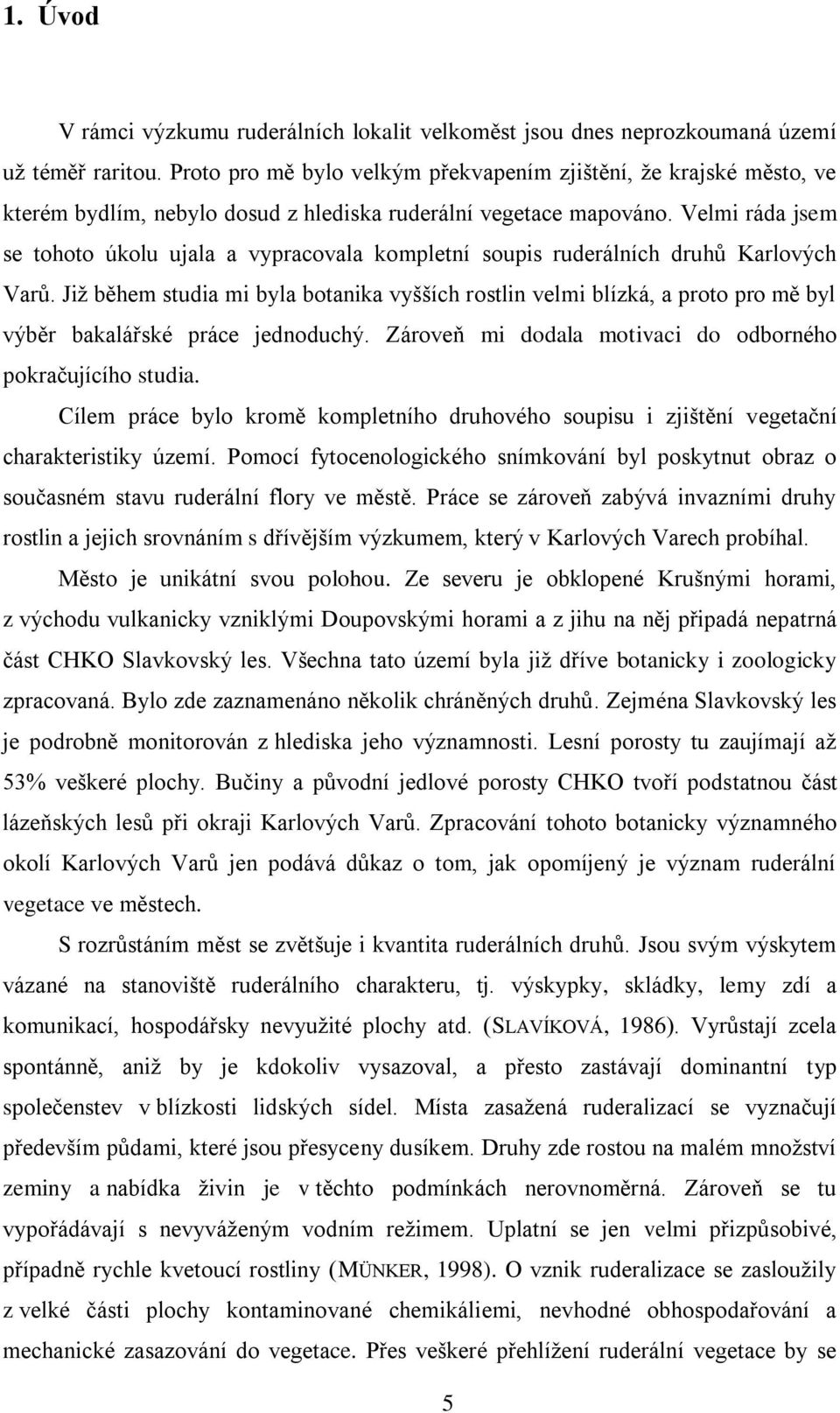 Velmi ráda jsem se tohoto úkolu ujala a vypracovala kompletní soupis ruderálních druhů Karlových Varů.