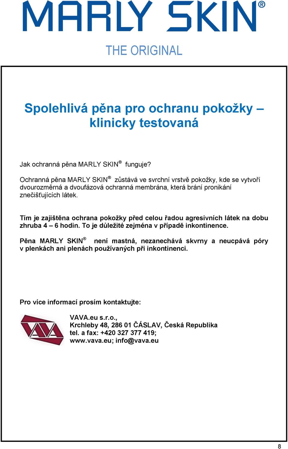 Tím je zajištěna ochrana pokožky před celou řadou agresivních látek na dobu zhruba 4 6 hodin. To je důležité zejména v případě inkontinence.