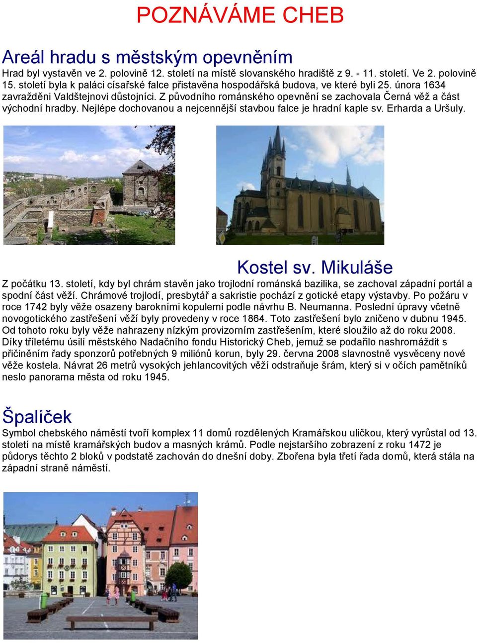 Z původního románského opevnění se zachovala Černá věž a část východní hradby. Nejlépe dochovanou a nejcennější stavbou falce je hradní kaple sv. Erharda a Uršuly. Kostel sv. Mikuláše Z počátku 13.