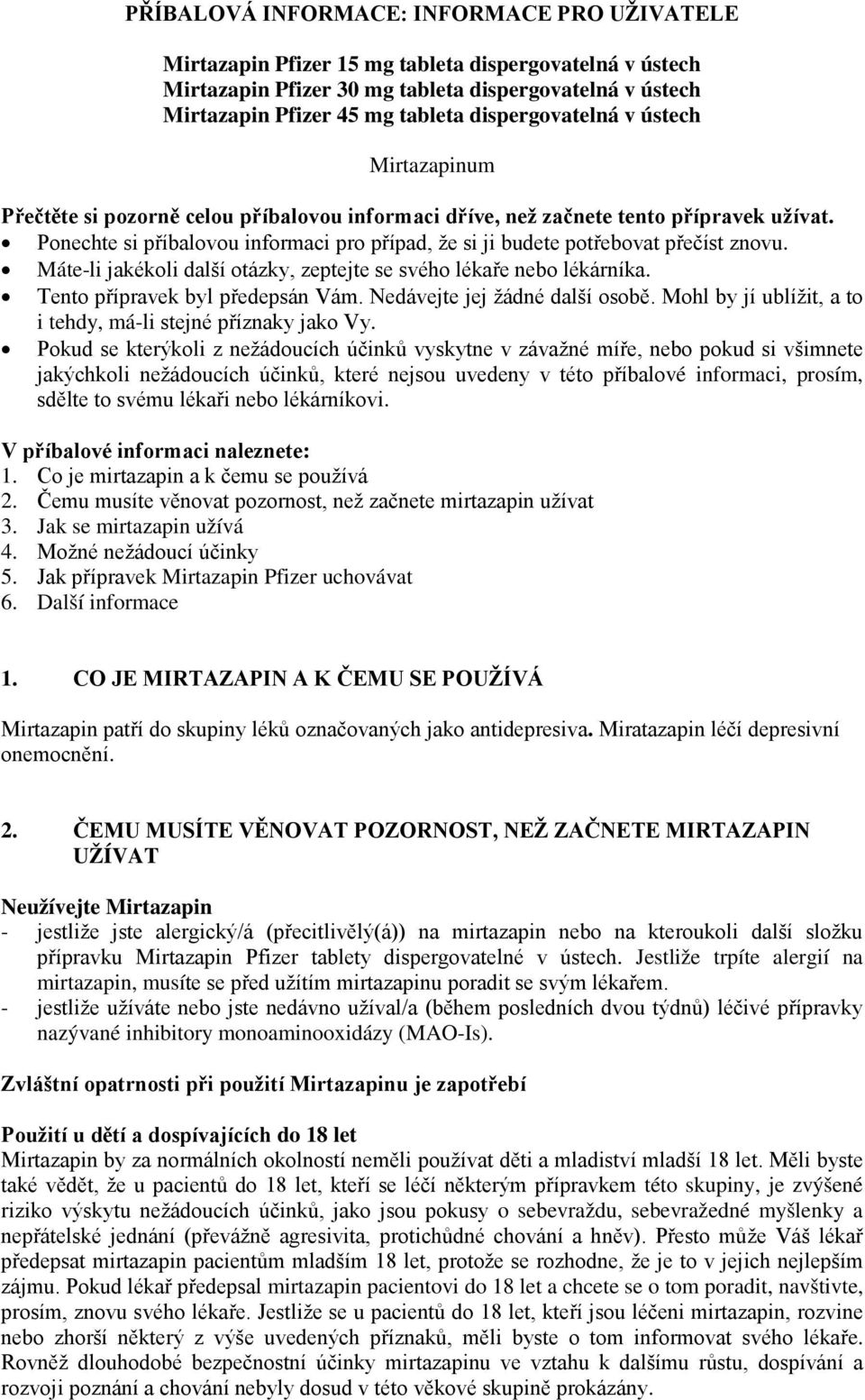 Ponechte si příbalovou informaci pro případ, že si ji budete potřebovat přečíst znovu. Máte-li jakékoli další otázky, zeptejte se svého lékaře nebo lékárníka. Tento přípravek byl předepsán Vám.