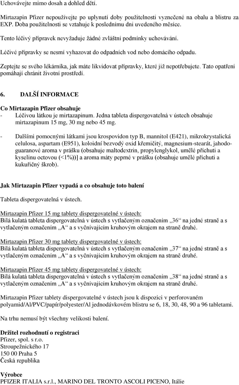 Léčivé přípravky se nesmí vyhazovat do odpadních vod nebo domácího odpadu. Zeptejte se svého lékárníka, jak máte likvidovat přípravky, které již nepotřebujete.