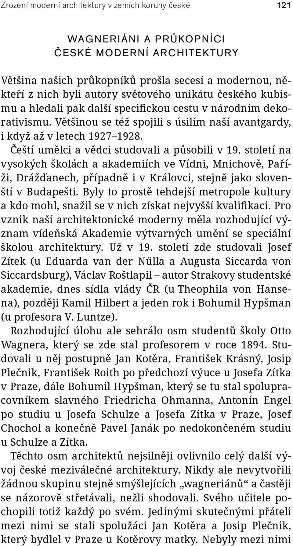 Čeští umělci a vědci studovali a působili v 19. století na vysokých školách a akademiích ve Vídni, Mnichově, Paříži, Drážďanech, případně i v Královci, stejně jako slovenští v Budapešti.
