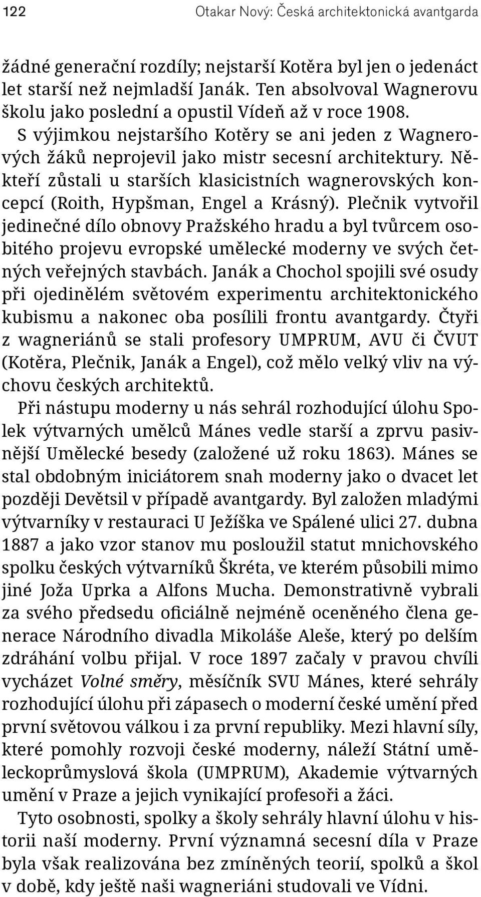 Někteří zůstali u starších klasicistních wagnerovských koncepcí (Roith, Hypšman, Engel a Krásný).