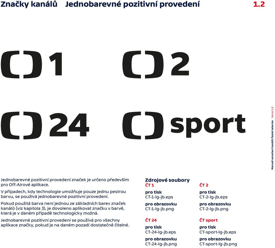Pokud použitá barva není jednou ze základních barev značek kanálů (viz kapitola 3), je dovoleno aplikovat značku v barvě, která je v daném případě technologicky možná.