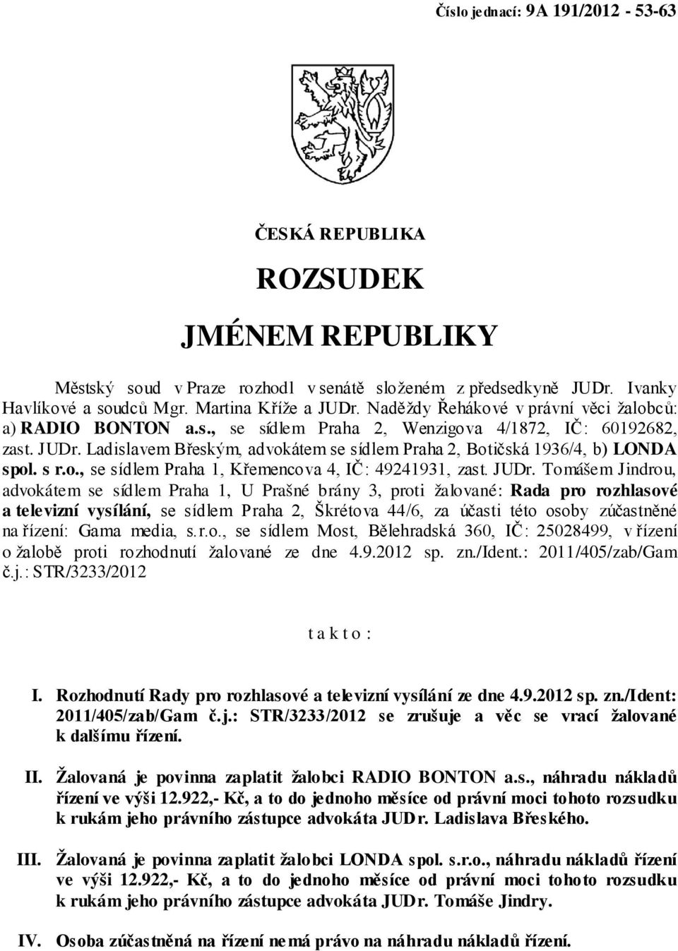 Ladislavem Břeským, advokátem se sídlem Praha 2, Botičská 1936/4, b) LONDA spol. s r.o., se sídlem Praha 1, Křemencova 4, IČ: 49241931, zast. JUDr.