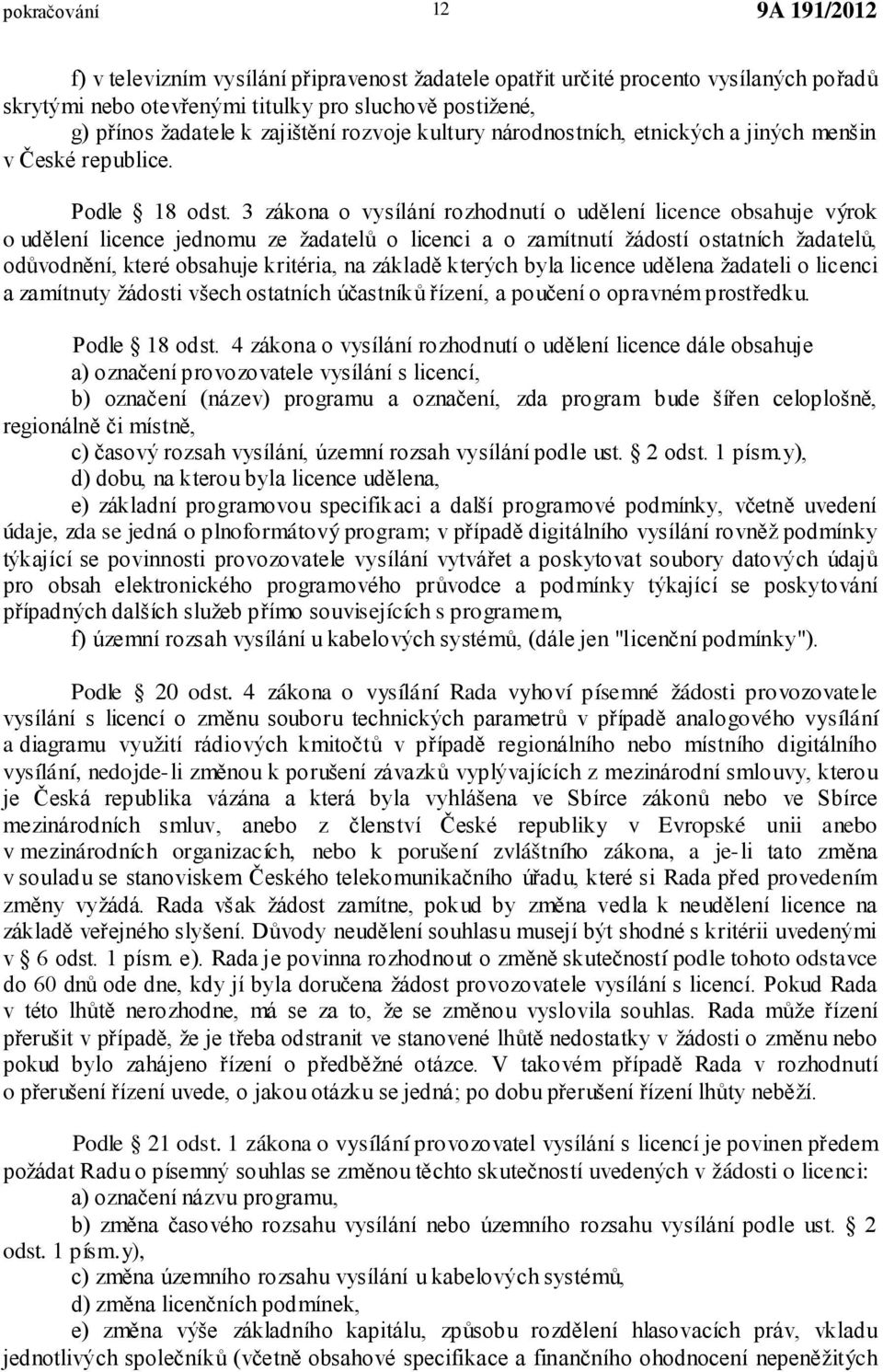 3 zákona o vysílání rozhodnutí o udělení licence obsahuje výrok o udělení licence jednomu ze žadatelů o licenci a o zamítnutí žádostí ostatních žadatelů, odůvodnění, které obsahuje kritéria, na