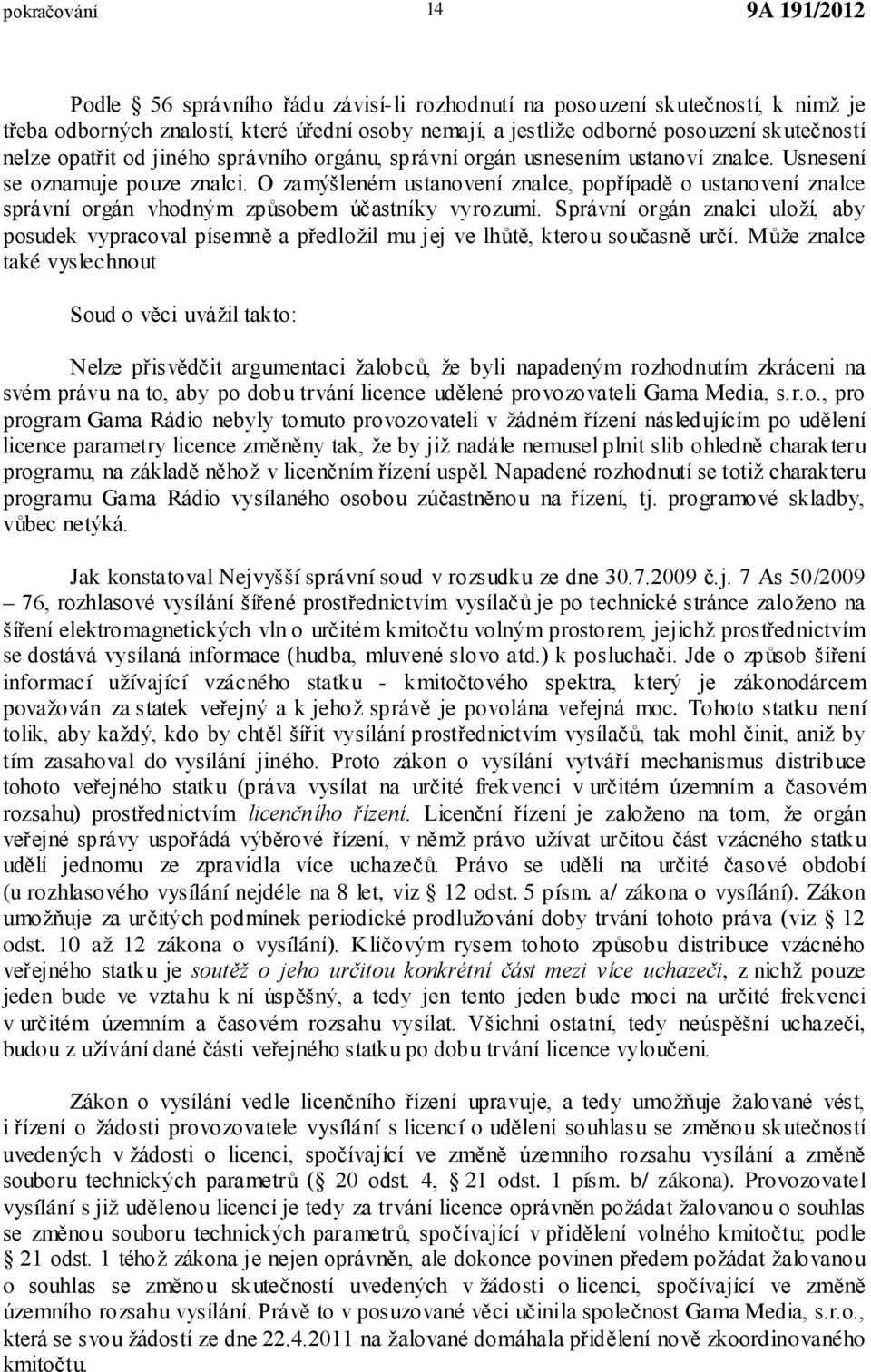 O zamýšleném ustanovení znalce, popřípadě o ustanovení znalce správní orgán vhodným způsobem účastníky vyrozumí.