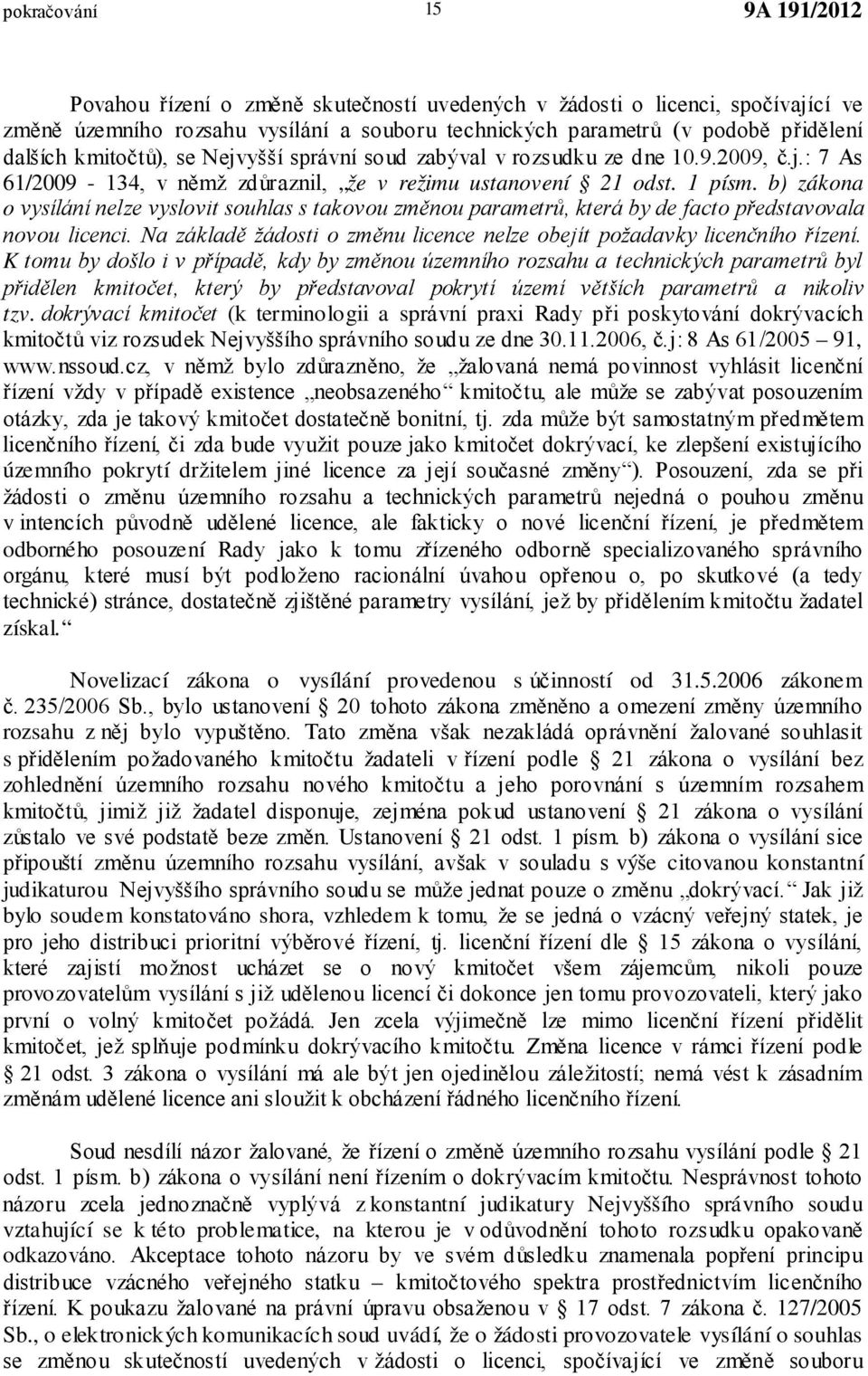 b) zákona o vysílání nelze vyslovit souhlas s takovou změnou parametrů, která by de facto představovala novou licenci. Na základě žádosti o změnu licence nelze obejít požadavky licenčního řízení.