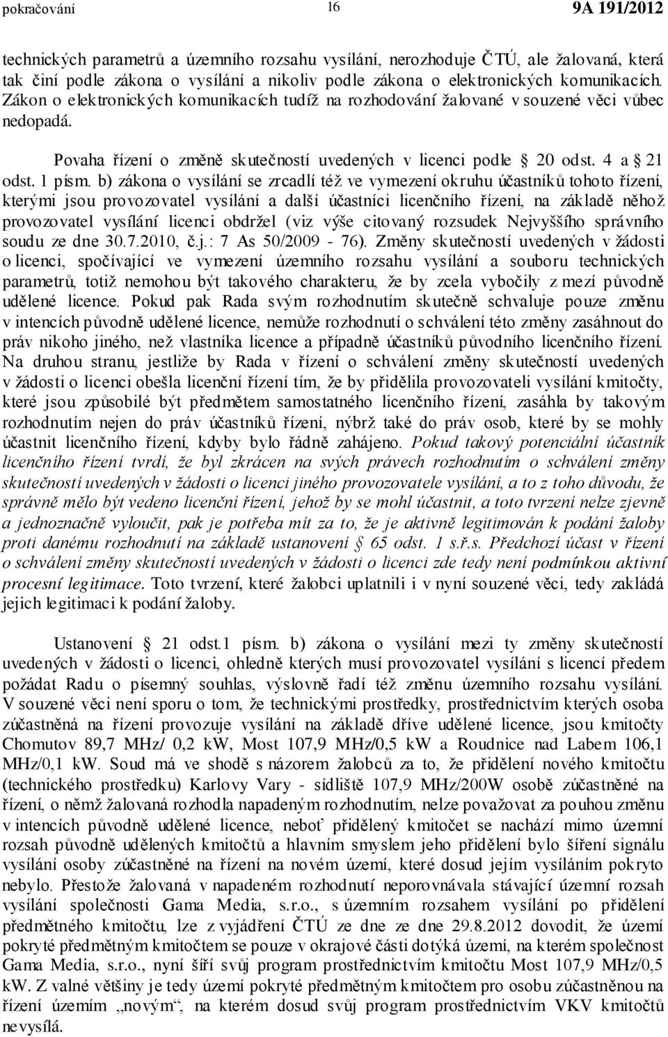 b) zákona o vysílání se zrcadlí též ve vymezení okruhu účastníků tohoto řízení, kterými jsou provozovatel vysílání a další účastníci licenčního řízení, na základě něhož provozovatel vysílání licenci