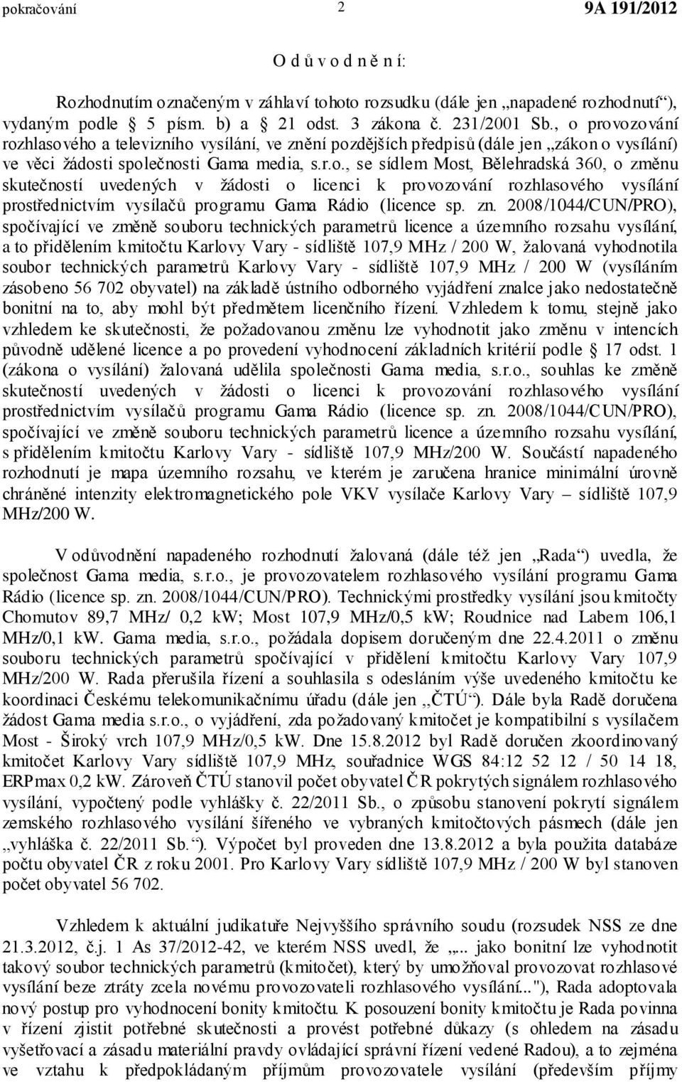 zn. 2008/1044/CUN/PRO), spočívající ve změně souboru technických parametrů licence a územního rozsahu vysílání, a to přidělením kmitočtu Karlovy Vary - sídliště 107,9 MHz / 200 W, žalovaná