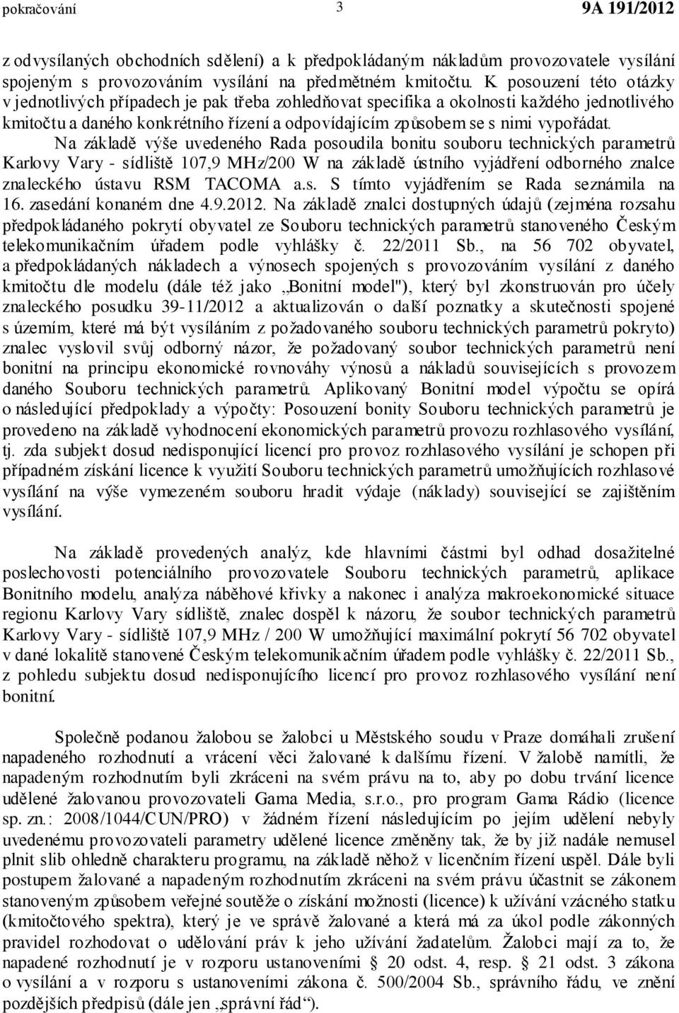 Na základě výše uvedeného Rada posoudila bonitu souboru technických parametrů Karlovy Vary - sídliště 107,9 MHz/200 W na základě ústního vyjádření odborného znalce znaleckého ústavu RSM TACOMA a.s. S tímto vyjádřením se Rada seznámila na 16.