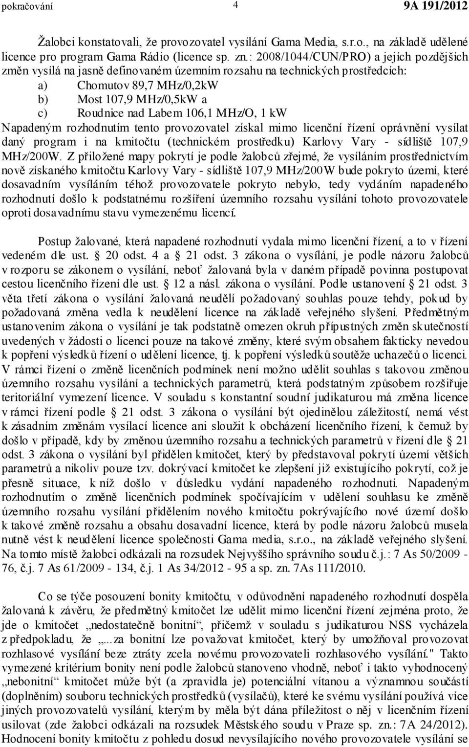 MHz/O, 1 kw Napadeným rozhodnutím tento provozovatel získal mimo licenční řízení oprávnění vysílat daný program i na kmitočtu (technickém prostředku) Karlovy Vary - sídliště 107,9 MHz/200W.