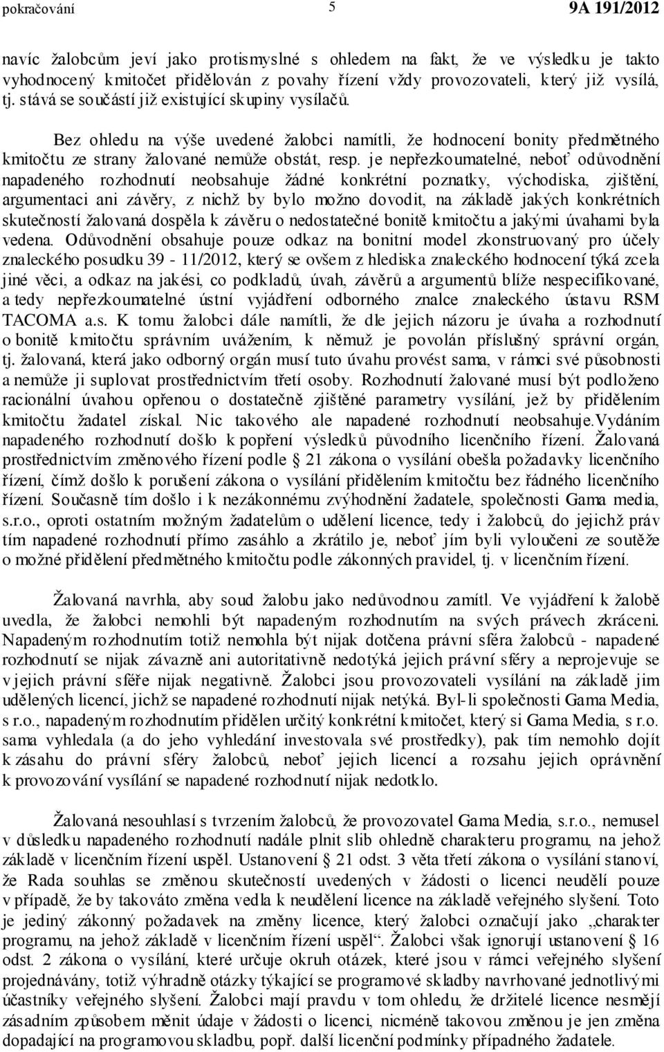 je nepřezkoumatelné, neboť odůvodnění napadeného rozhodnutí neobsahuje žádné konkrétní poznatky, východiska, zjištění, argumentaci ani závěry, z nichž by bylo možno dovodit, na základě jakých