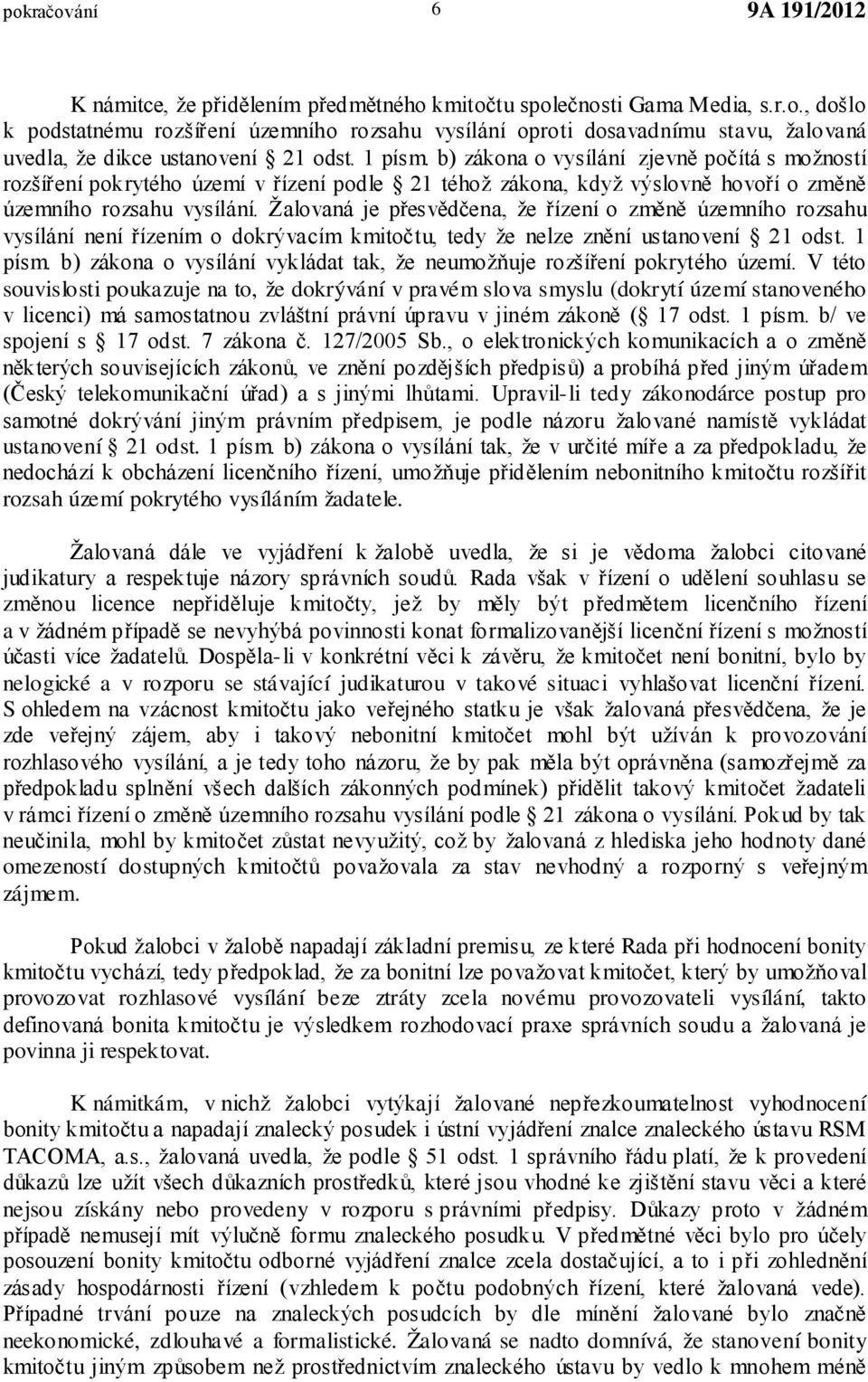 Žalovaná je přesvědčena, že řízení o změně územního rozsahu vysílání není řízením o dokrývacím kmitočtu, tedy že nelze znění ustanovení 21 odst. 1 písm.