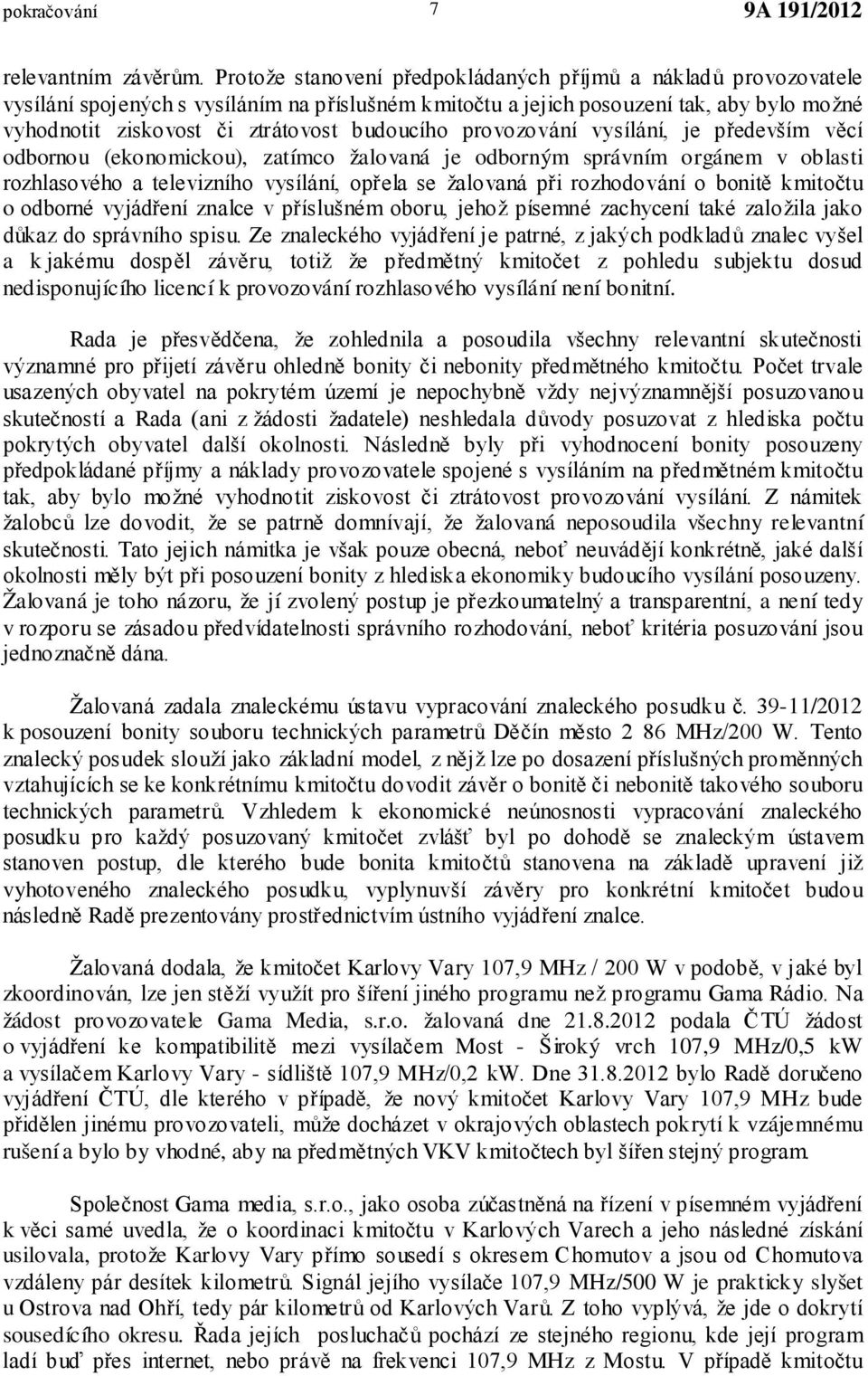 budoucího provozování vysílání, je především věcí odbornou (ekonomickou), zatímco žalovaná je odborným správním orgánem v oblasti rozhlasového a televizního vysílání, opřela se žalovaná při