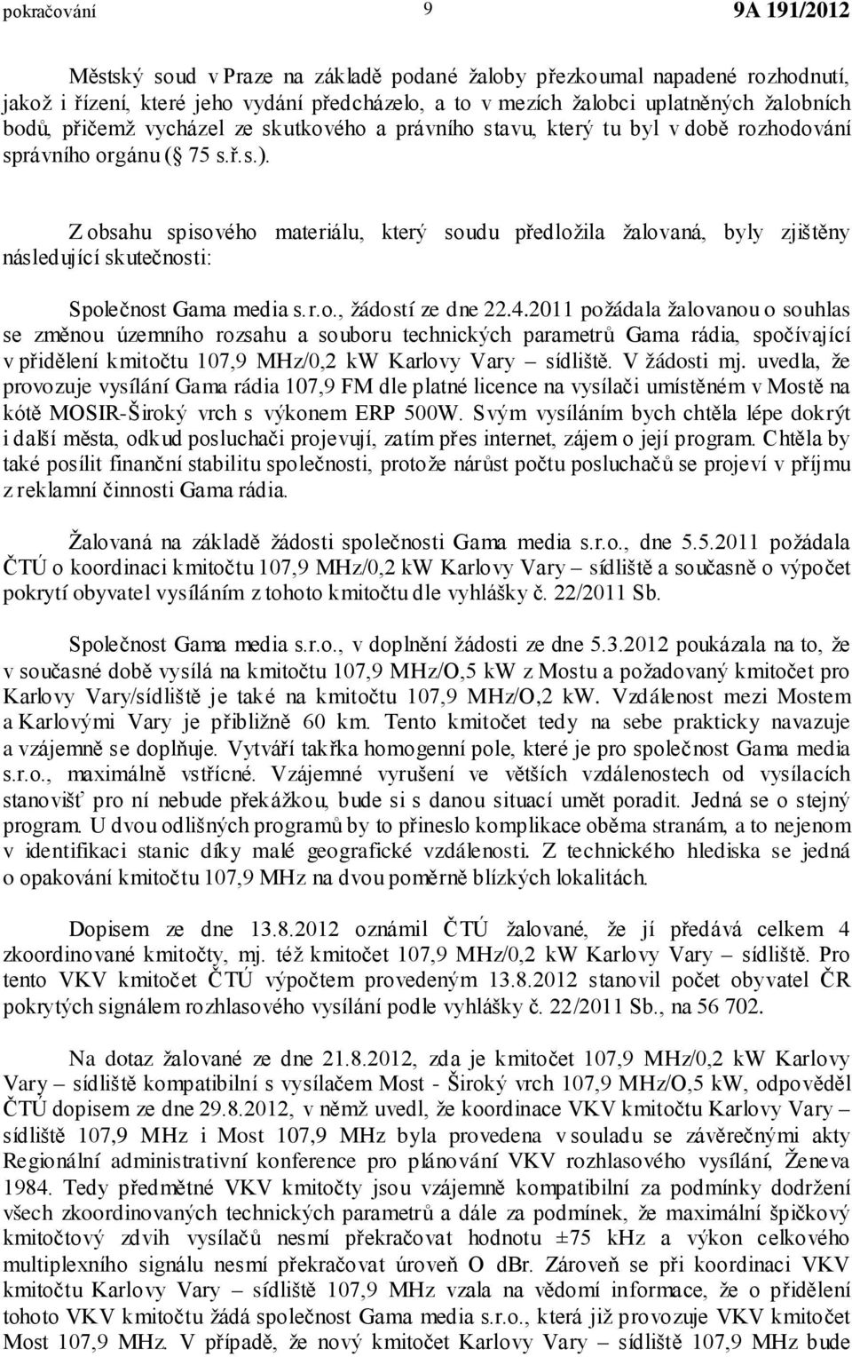 Z obsahu spisového materiálu, který soudu předložila žalovaná, byly zjištěny následující skutečnosti: Společnost Gama media s.r.o., žádostí ze dne 22.4.