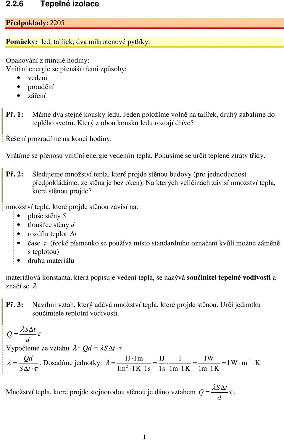 Vrátíme se přenosu vnitřní energie veením tepla. Pokusíme se určit teplené ztráty tříy. Př. : Sleujeme množství tepla, které proje stěnou buovy (pro jenouchost přepoklááme, že stěna je bez oken).