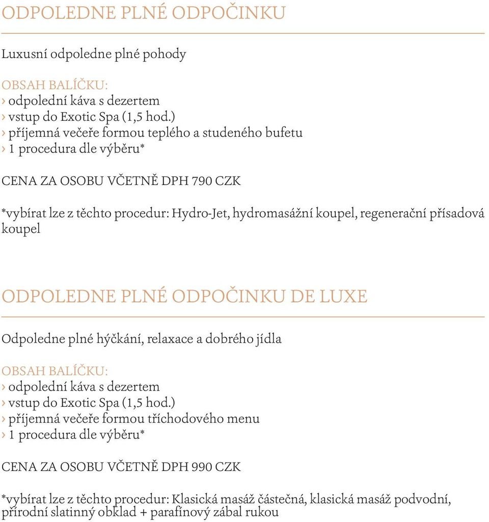 regenerační přísadová koupel ODPOLEDNE PLNÉ ODPOČINKU DE LUXE Odpoledne plné hýčkání, relaxace a dobrého jídla OBSAH BALÍČKU: odpolední káva s dezertem vstup do Exotic Spa (1,5