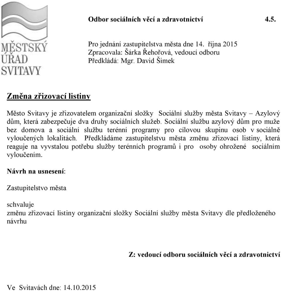 Sociální službu azylový dům pro muže bez domova a sociální službu terénní programy pro cílovou skupinu osob v sociálně vyloučených lokalitách.