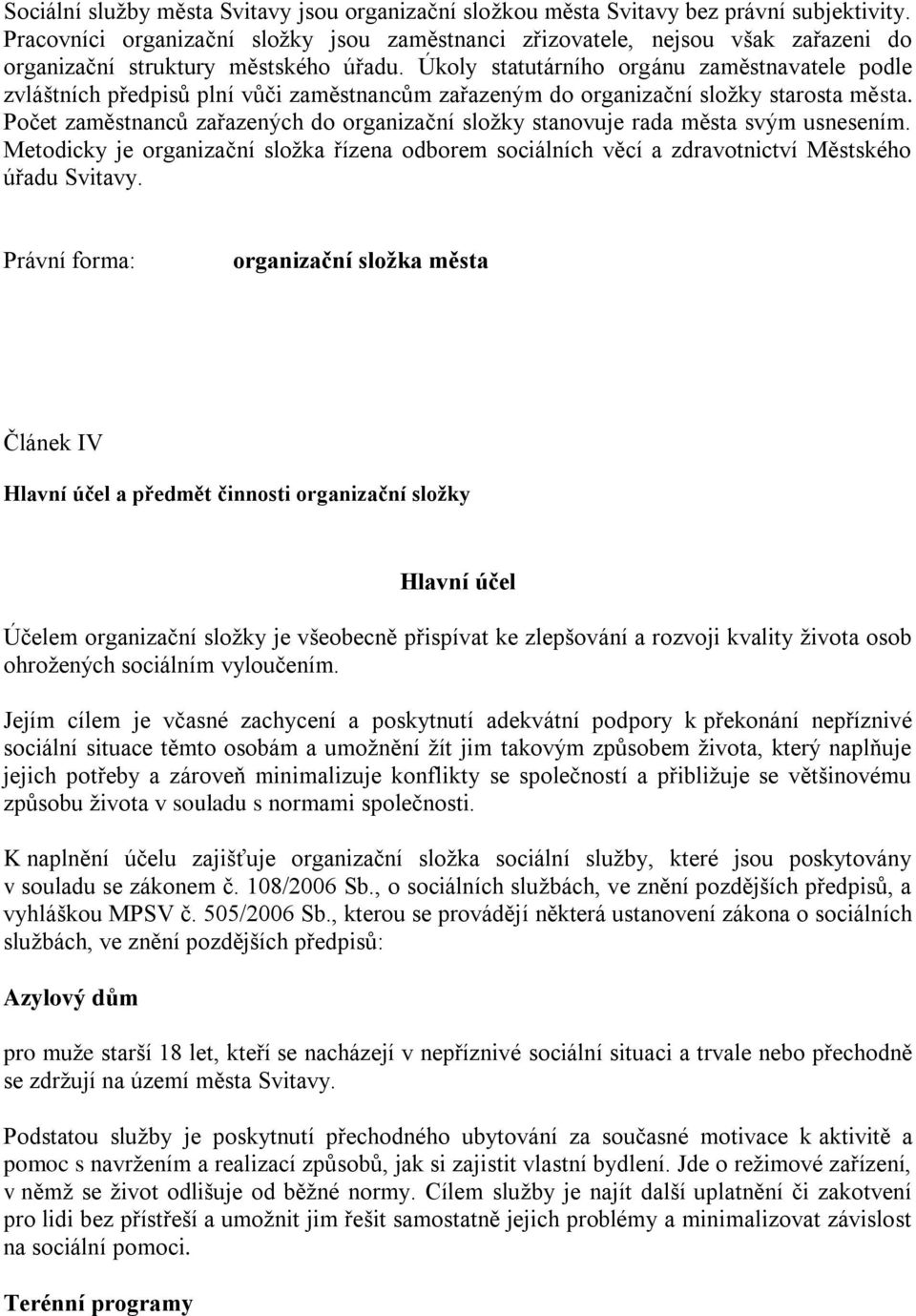 Úkoly statutárního orgánu zaměstnavatele podle zvláštních předpisů plní vůči zaměstnancům zařazeným do organizační složky starosta města.