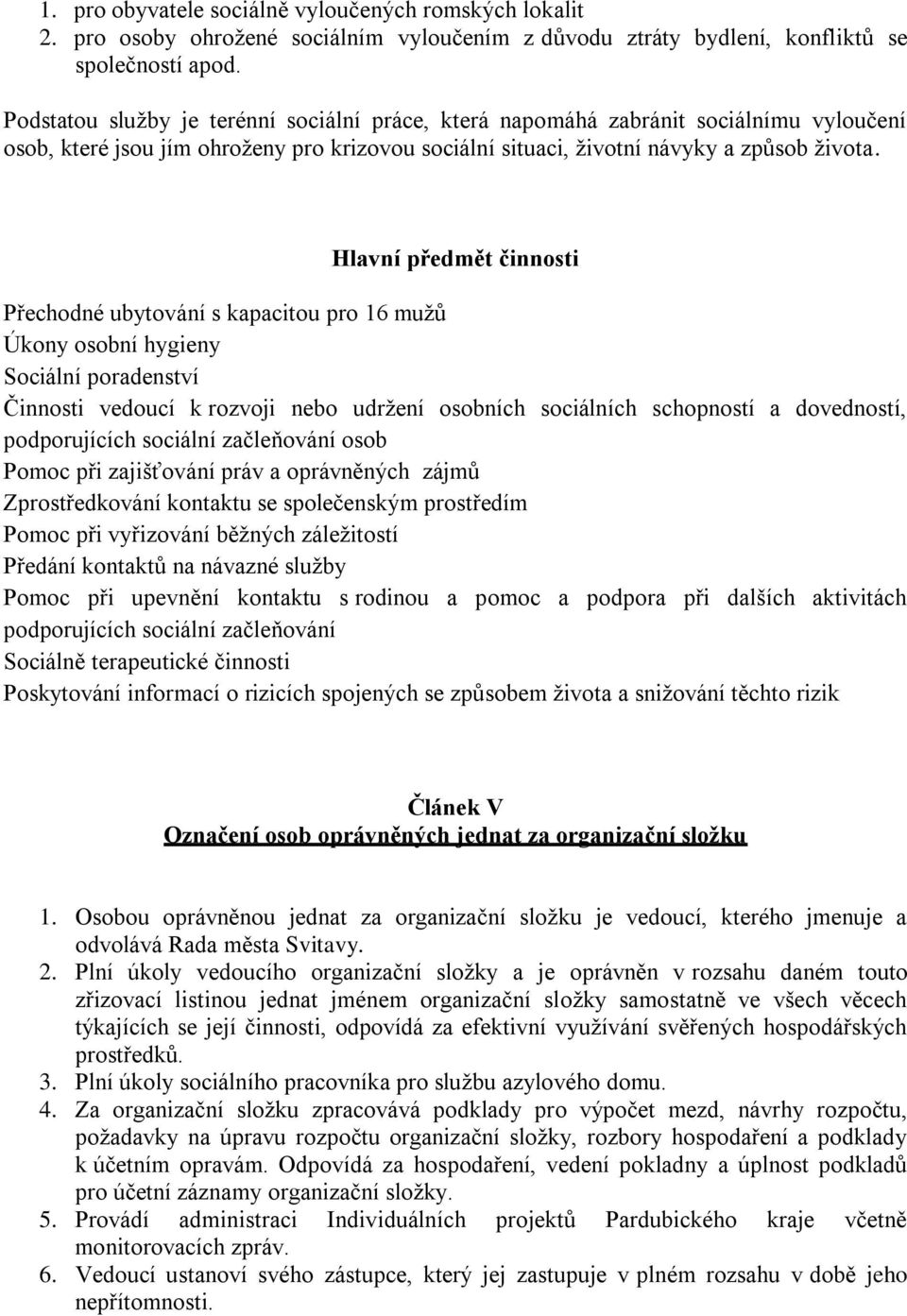 Hlavní předmět činnosti Přechodné ubytování s kapacitou pro 16 mužů Úkony osobní hygieny Sociální poradenství Činnosti vedoucí k rozvoji nebo udržení osobních sociálních schopností a dovedností,