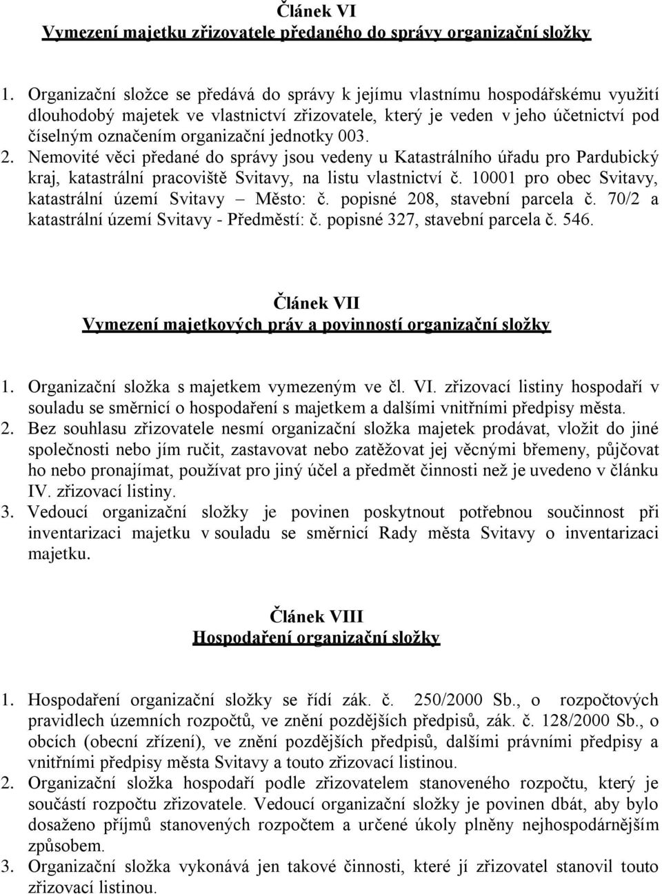 jednotky 003. 2. Nemovité věci předané do správy jsou vedeny u Katastrálního úřadu pro Pardubický kraj, katastrální pracoviště Svitavy, na listu vlastnictví č.