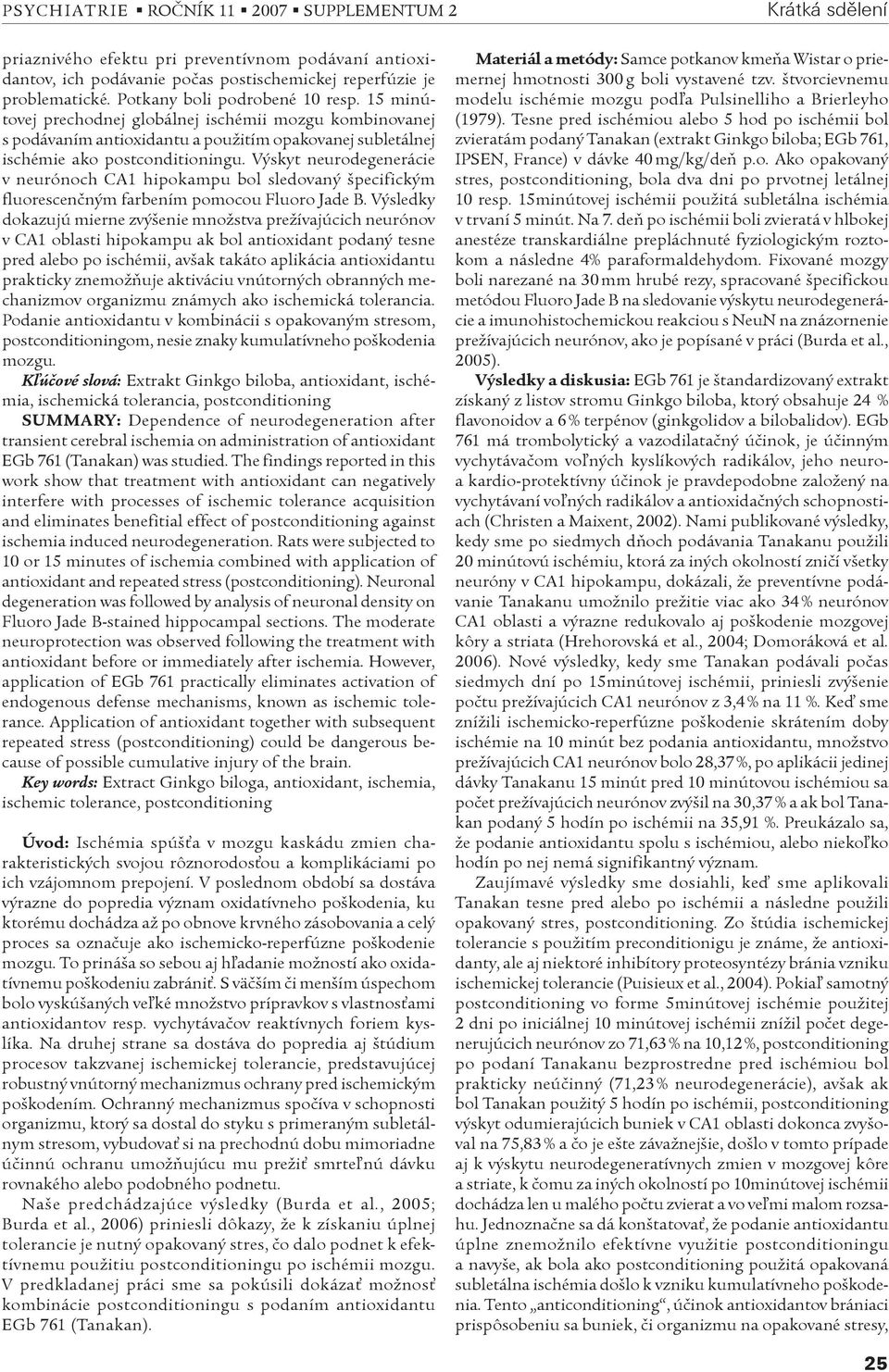 Výskyt neurodegenerácie v neurónoch CA1 hipokampu bol sledovaný špecifickým fluorescenèným farbením pomocou Fluoro Jade B.