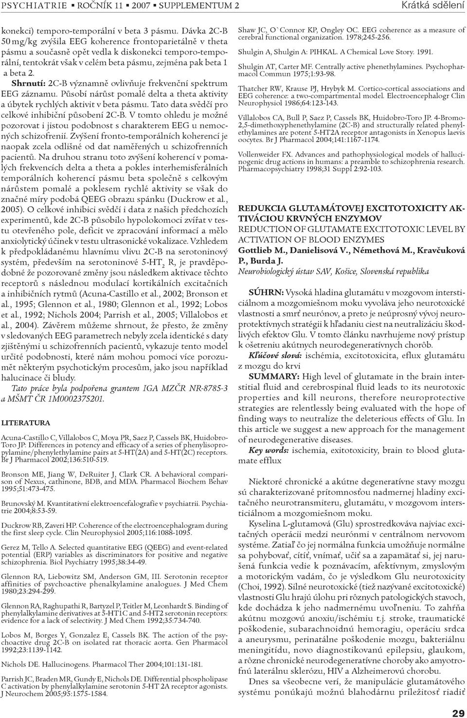 Shrnutí: 2C-B významnì ovlivòuje frekvenèní spektrum EEG záznamu. Pùsobí nárùst pomalé delta a theta aktivity a úbytek rychlých aktivit v beta pásmu.