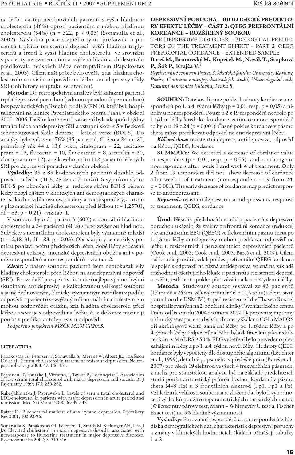 cholesterolu predikovala neúspìch léèby nortriptylinem (Papakostas et al., 2003).