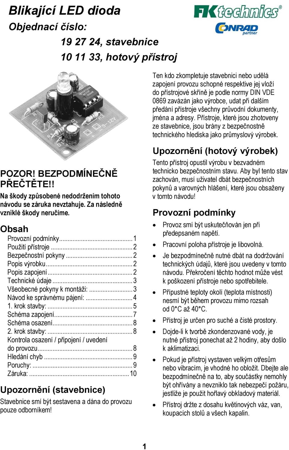 Obsah Ten kdo zkompletuje stavebnici nebo udělá zapojení provozu schopné respektive jej vloží do přístrojové skříně je podle normy DIN VDE 0869 zavázán jako výrobce, udat při dalším předání přístroje