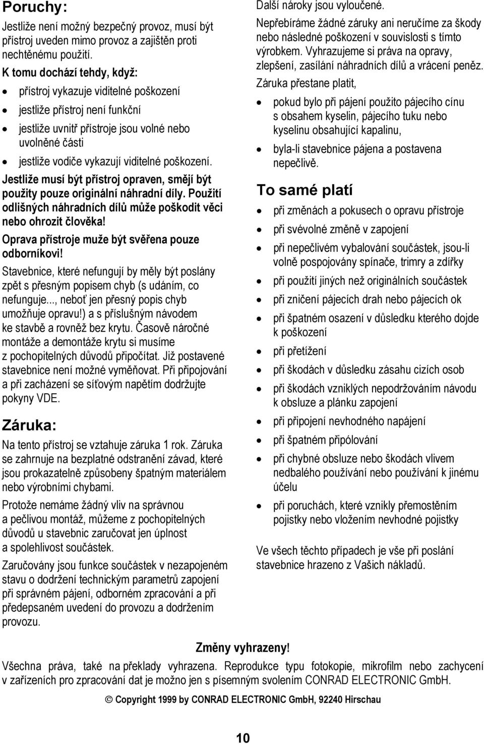 Jestliže musí být přístroj opraven, smějí být použity pouze originální náhradní díly. Použití odlišných náhradních dílů může poškodit věci nebo ohrozit člověka!